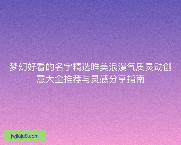 梦幻好看的名字精选唯美浪漫气质灵动创意大全推荐与灵感分享指南